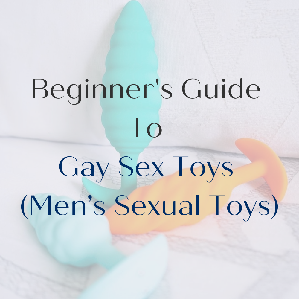 Beginner's Guide To Gay Sex Toys (Men’s Sexual Toys)