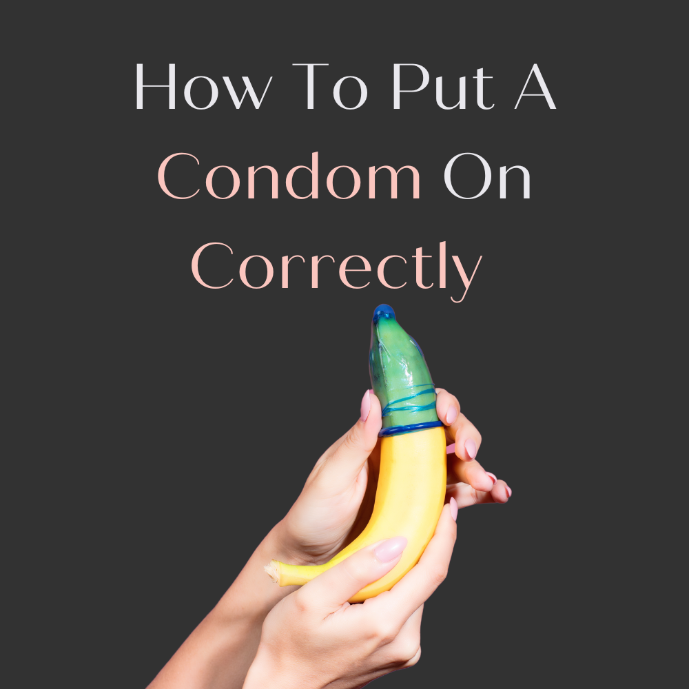 How To Put A Condom On Correctly