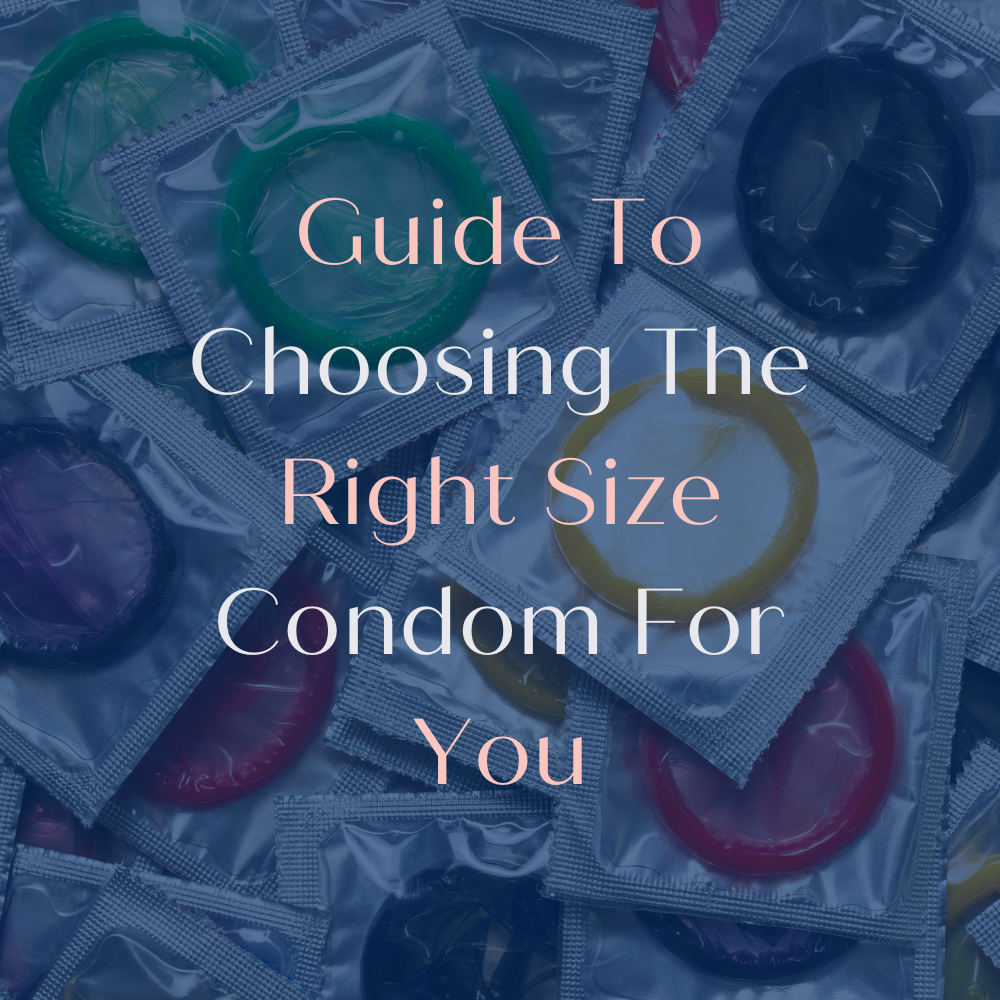 Guide To Choosing The Right Size Condom For You
