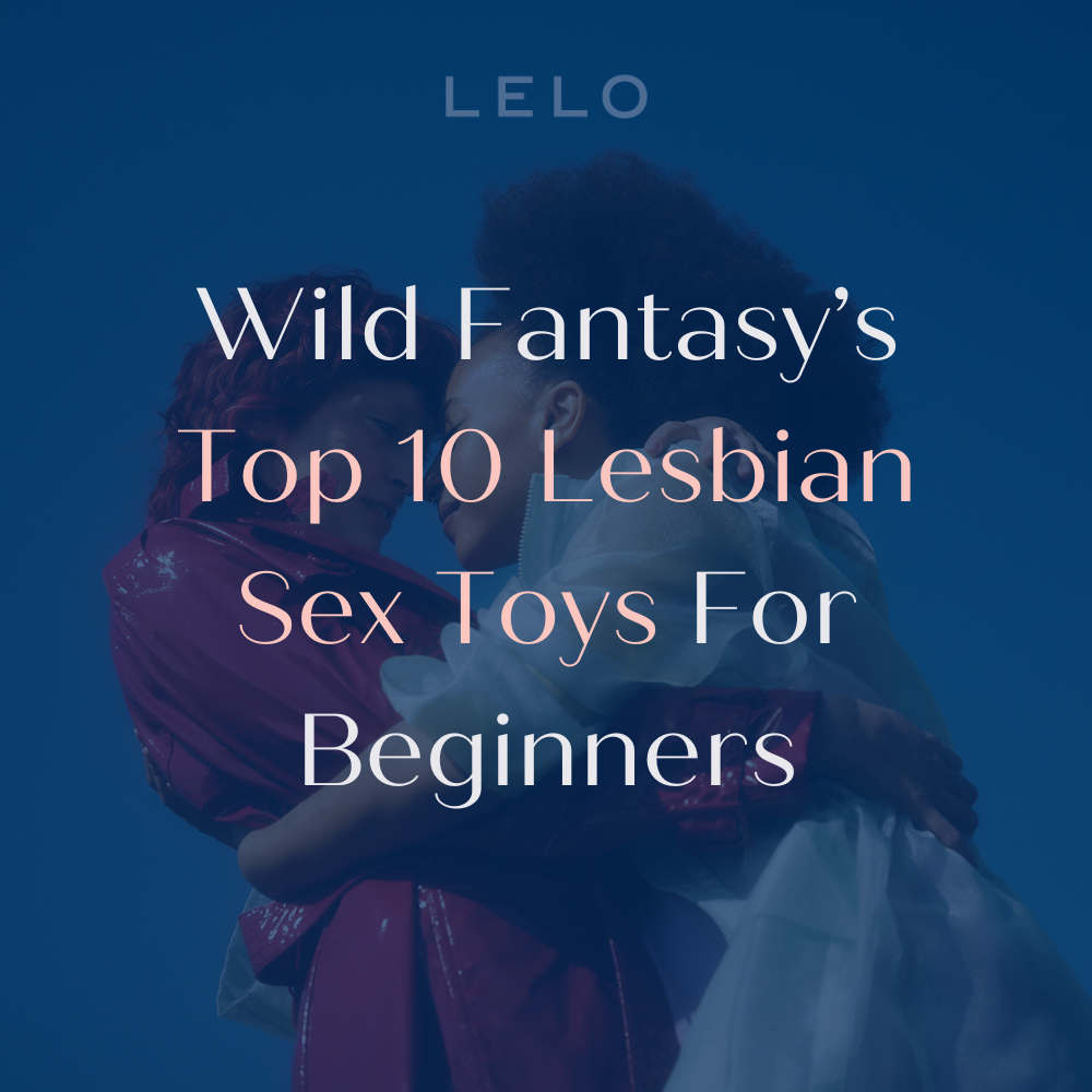 Wild Fantasy’s Top 10 Lesbian Sex Toys For Beginners